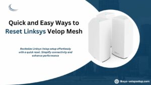 Read more about the article Quick and Effective Ways to Reset Linksys Velop Mesh System