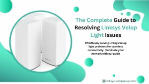 Read more about the article The Complete Guide to Resolving Linksys Velop Light Issues