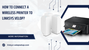 Read more about the article How to Connect a Wireless Printer to Linksys Velop?