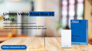 Read more about the article How to do Linksys Velop Atlas Max 6E Setup?