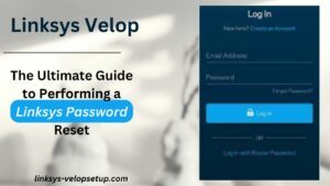 Read more about the article The Ultimate Guide to Performing a Linksys Velop Password Reset