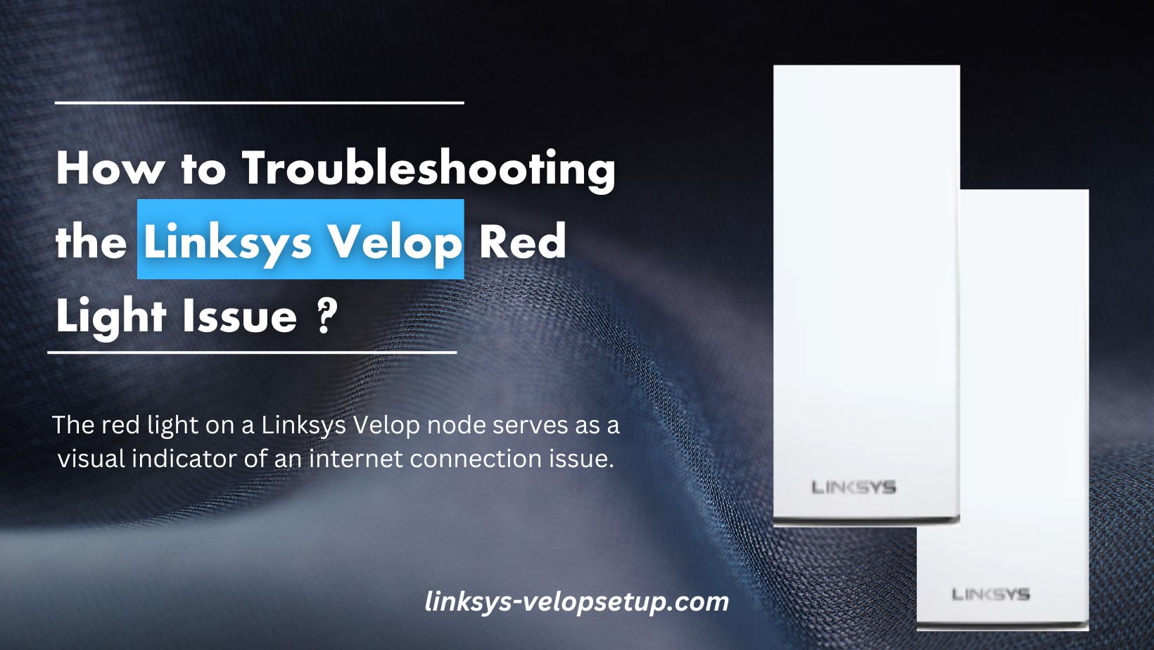 Read more about the article How to Troubleshooting the Linksys Velop Red Light Issue ?