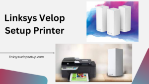 Read more about the article Linksys Velop Setup Printer