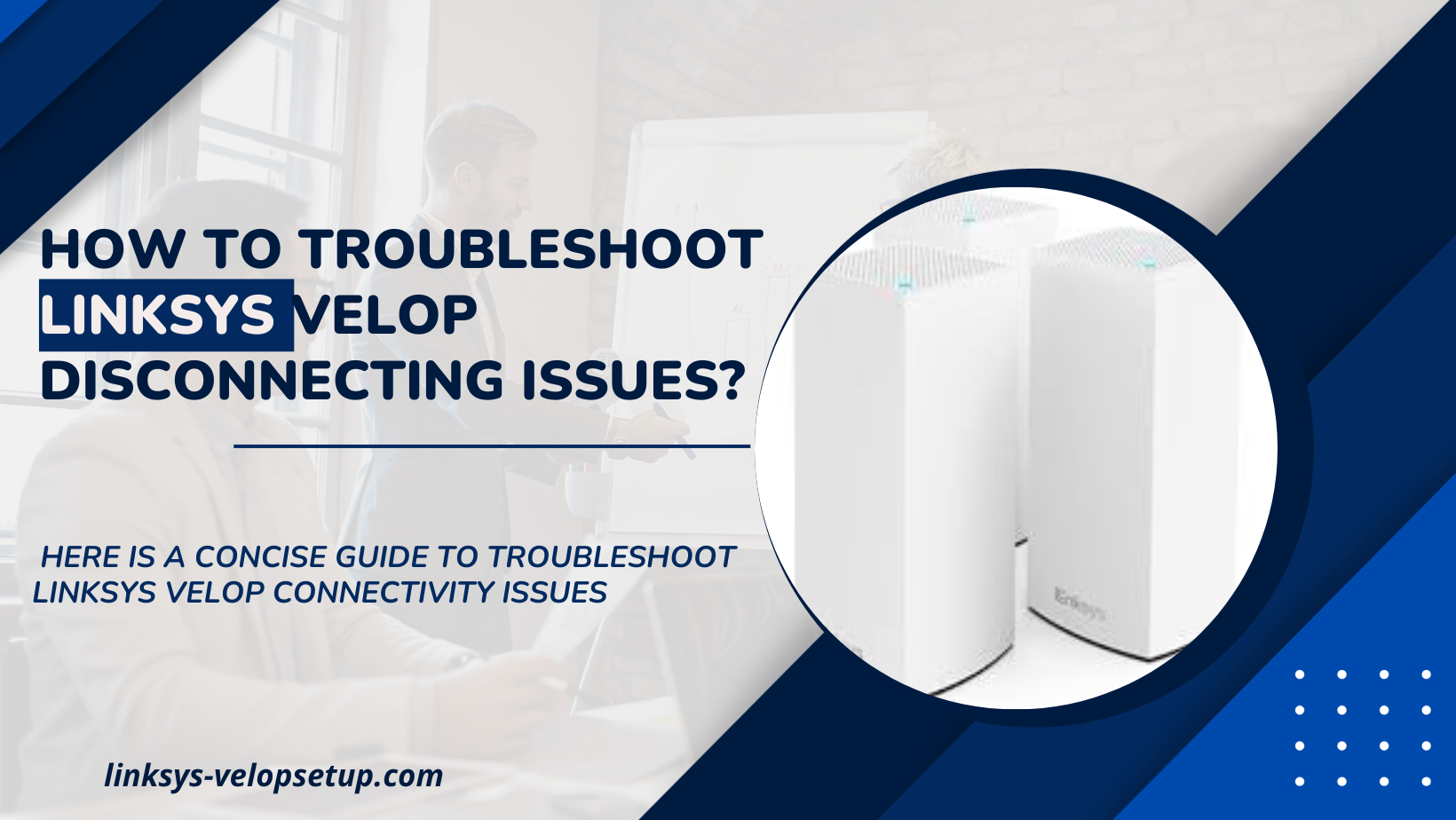 You are currently viewing How to Troubleshoot Linksys Velop Disconnecting Issues?