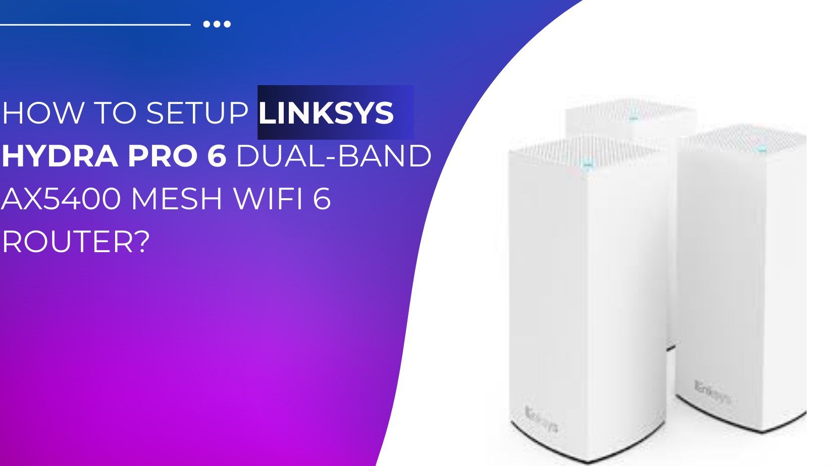Read more about the article How to Setup Linksys Hydra Pro 6 Dual-band AX5400 Mesh WiFi 6 router? 