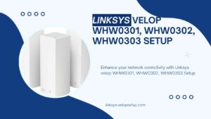 Read more about the article A Comprehensive Guide to Setup Linksys Velop WHW0301, WHW0302, WHW0303