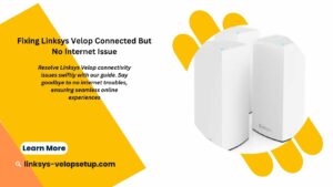 Read more about the article Resolving the Linksys Velop Connected but No Internet issue: Expert Tips