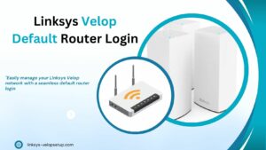 Read more about the article The Ultimate Guide to Accessing-Linksys Velop Default Router Login