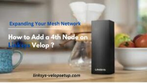 Read more about the article Expanding Your Mesh Network: How to Add a 4th Node on Linksys Velop