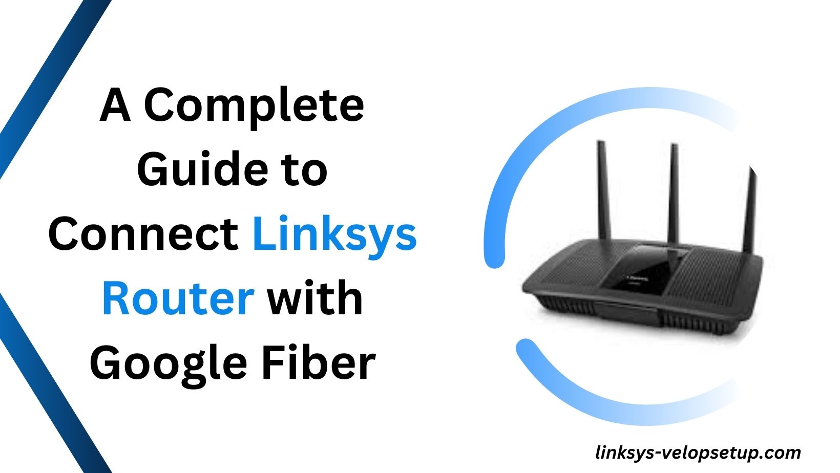 Read more about the article A Complete Guide to Connect Linksys Router with Google Fiber