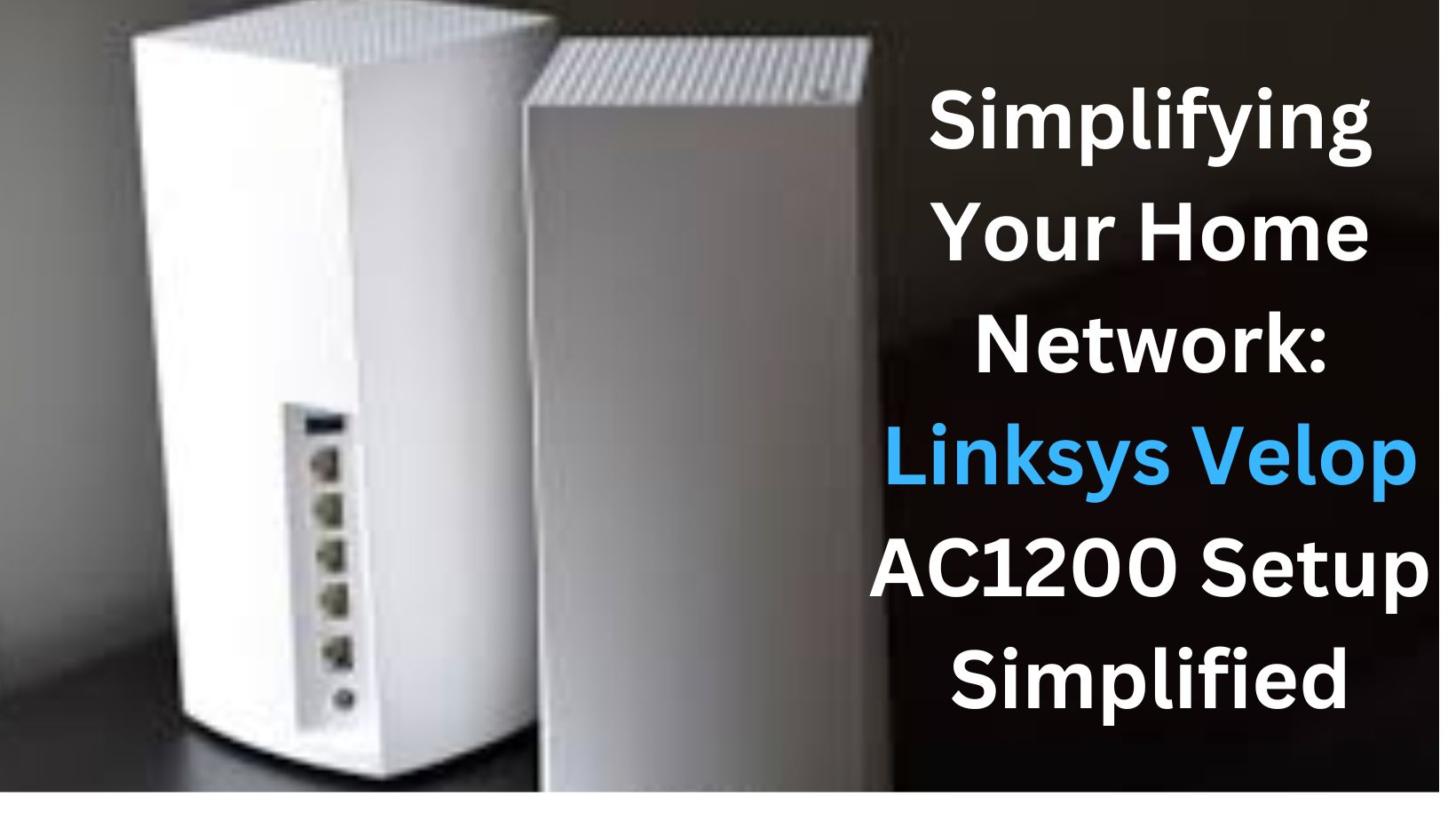 You are currently viewing Streamlining Your Home Network: Linksys Velop AC1200 Setup Simplified