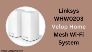 Read more about the article The Ultimate Guide to Optimising Your Linksys WHW0203 Velop Home Mesh Wi-Fi System