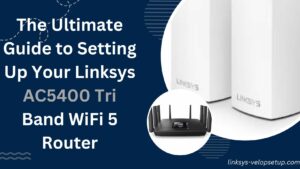 Read more about the article The Ultimate Guide to Setting Up Your Linksys AC5400 Tri Band WiFi 5 Router