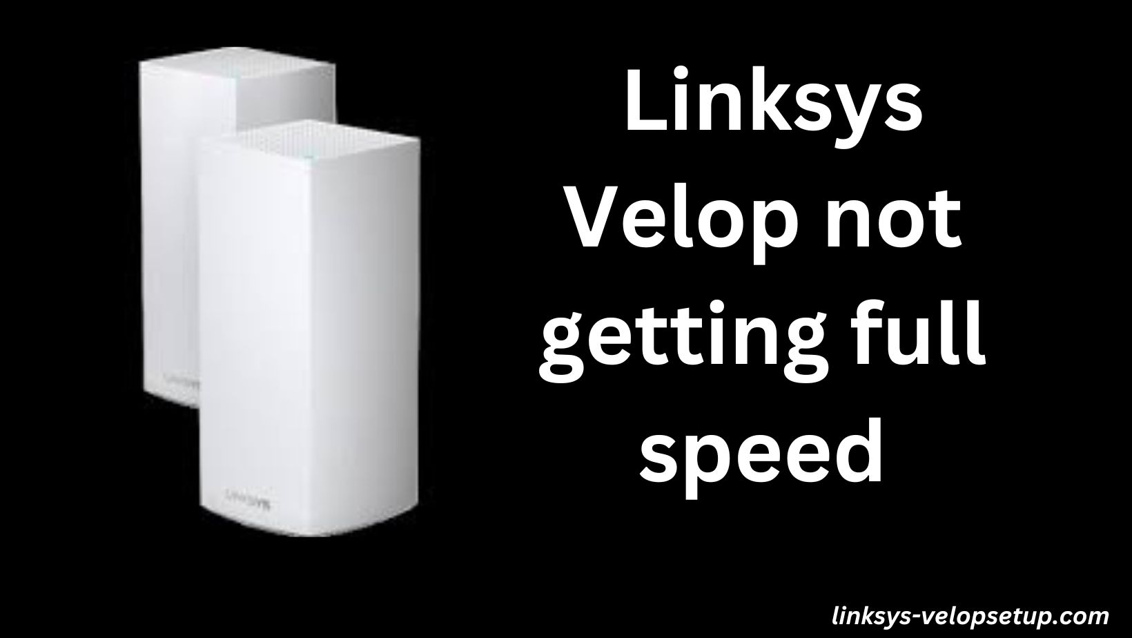 You are currently viewing The Ultimate Guide to Troubleshooting Linksys Velop Not getting Full Speed