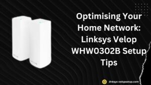 Read more about the article Step-by-Step Tutorial: How to Install Your Linksys Velop WHW0302B Setup