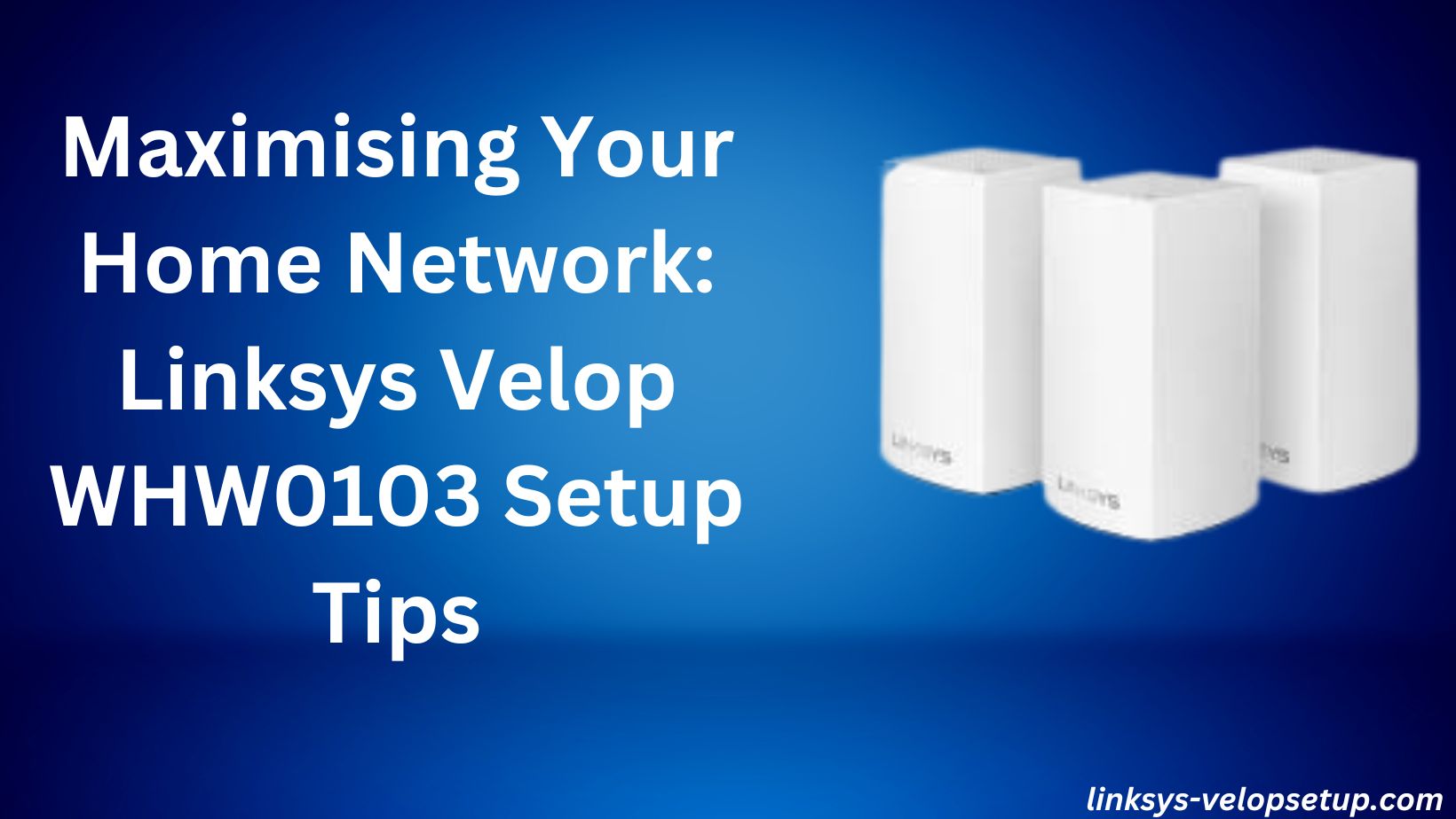 Read more about the article Step-by-Step Tutorial for Easy Linksys Velop WHW0103 Setup